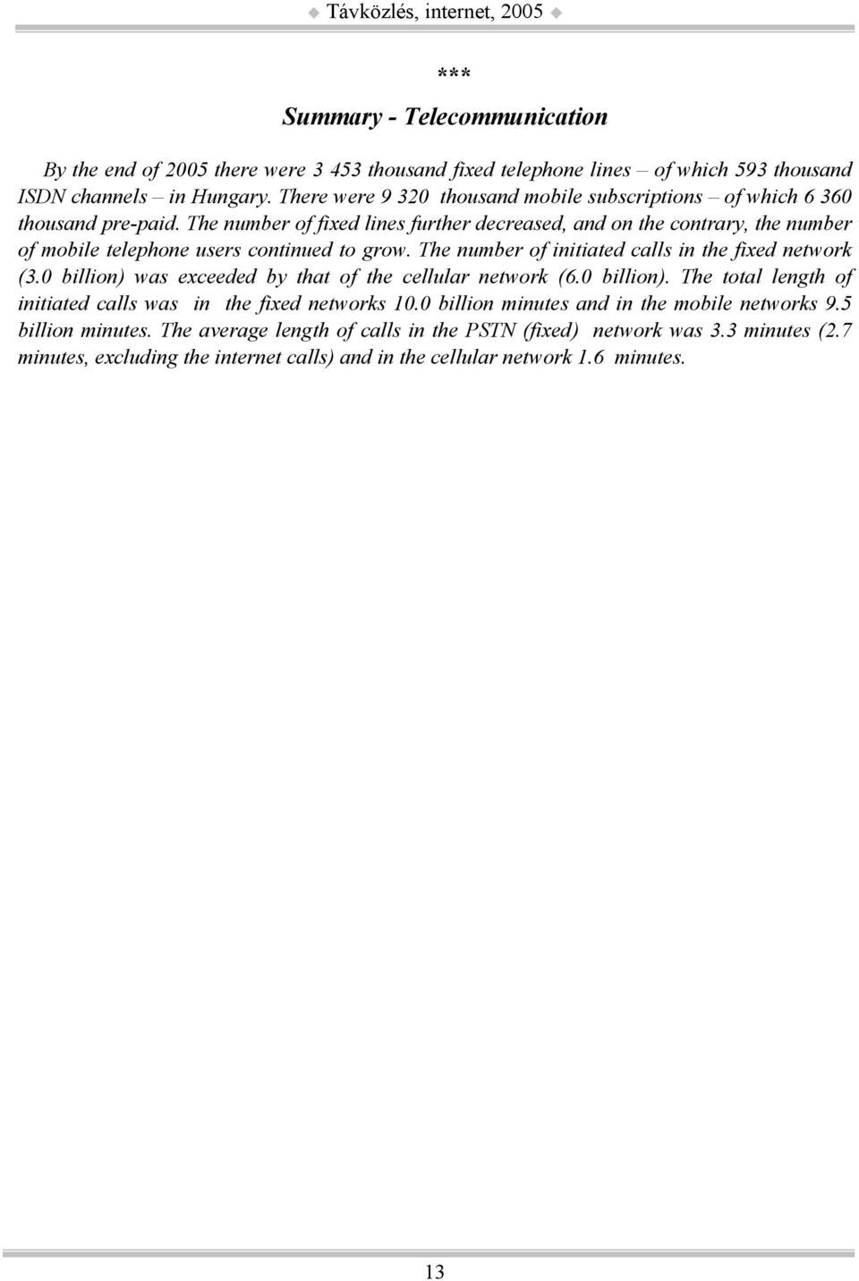 The number of fixed lines further decreased, and on the contrary, the number of mobile telephone users continued to grow. The number of initiated calls in the fixed network (3.