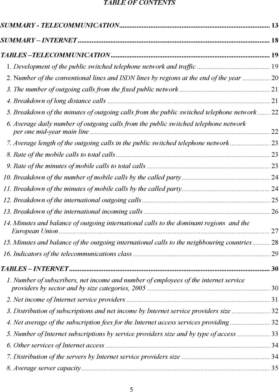 Breakdown of the minutes of outgoing calls from the public switched telephone network... 22 6.