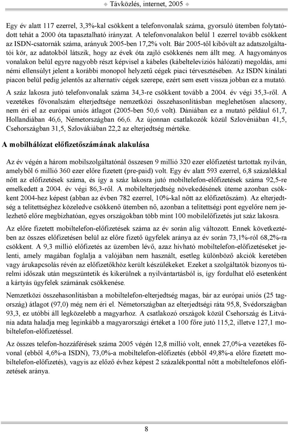 Bár 2005-től kibővült az adatszolgáltatói kör, az adatokból látszik, hogy az évek óta zajló csökkenés nem állt meg.