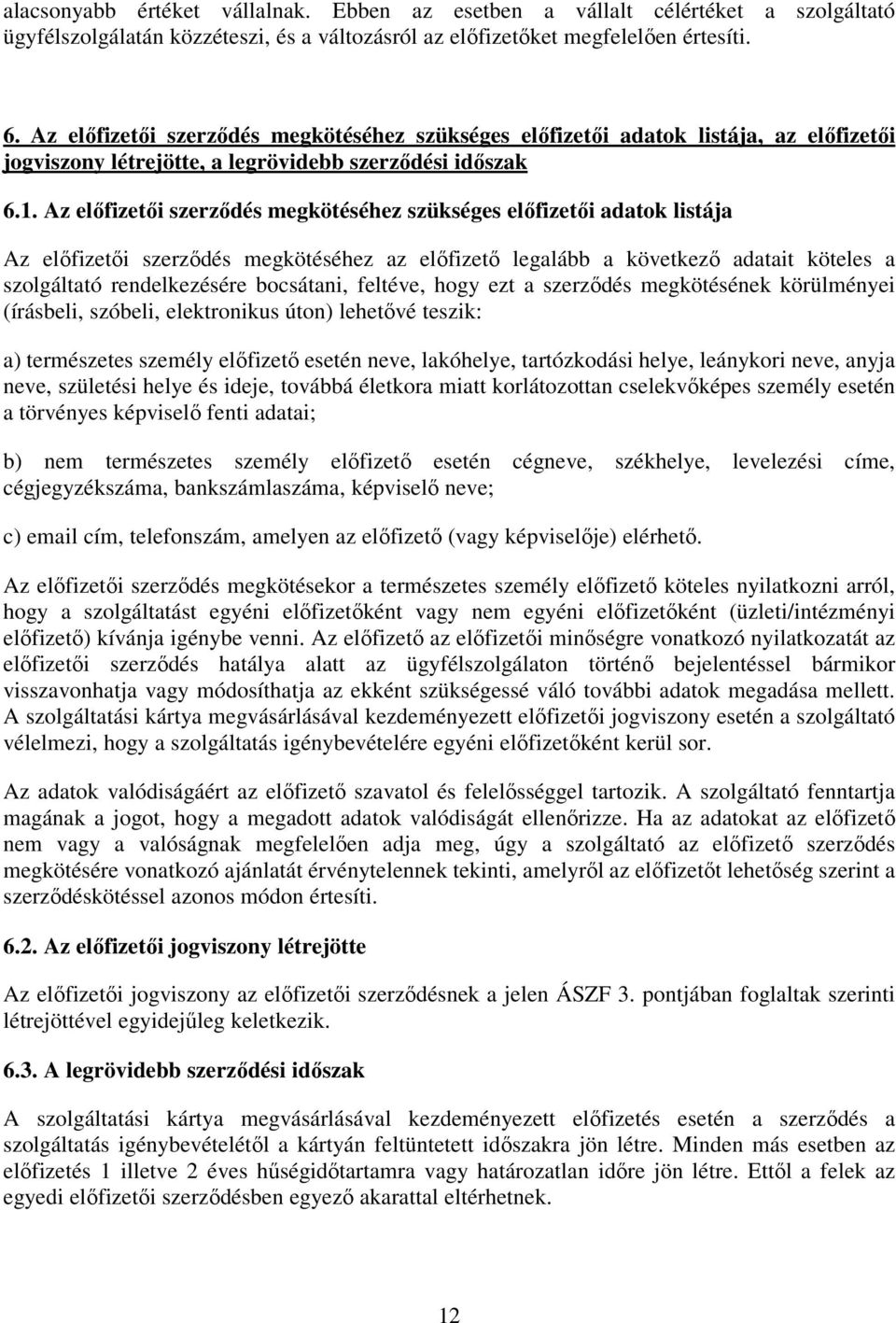 Az előfizetői szerződés megkötéséhez szükséges előfizetői adatok listája Az előfizetői szerződés megkötéséhez az előfizető legalább a következő adatait köteles a szolgáltató rendelkezésére bocsátani,