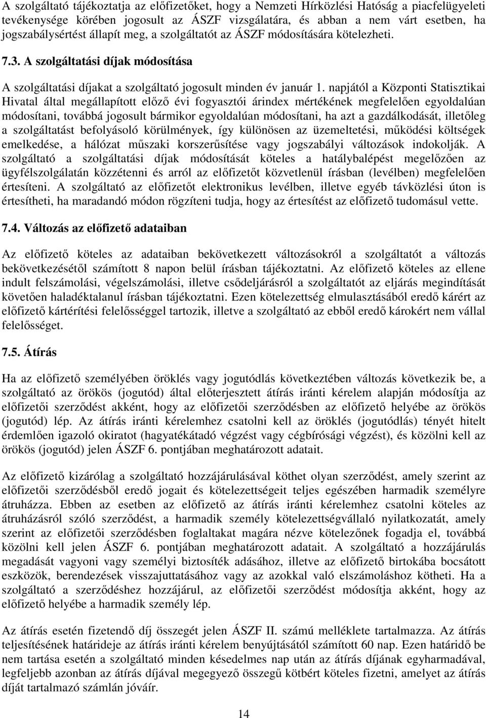 napjától a Központi Statisztikai Hivatal által megállapított előző évi fogyasztói árindex mértékének megfelelően egyoldalúan módosítani, továbbá jogosult bármikor egyoldalúan módosítani, ha azt a