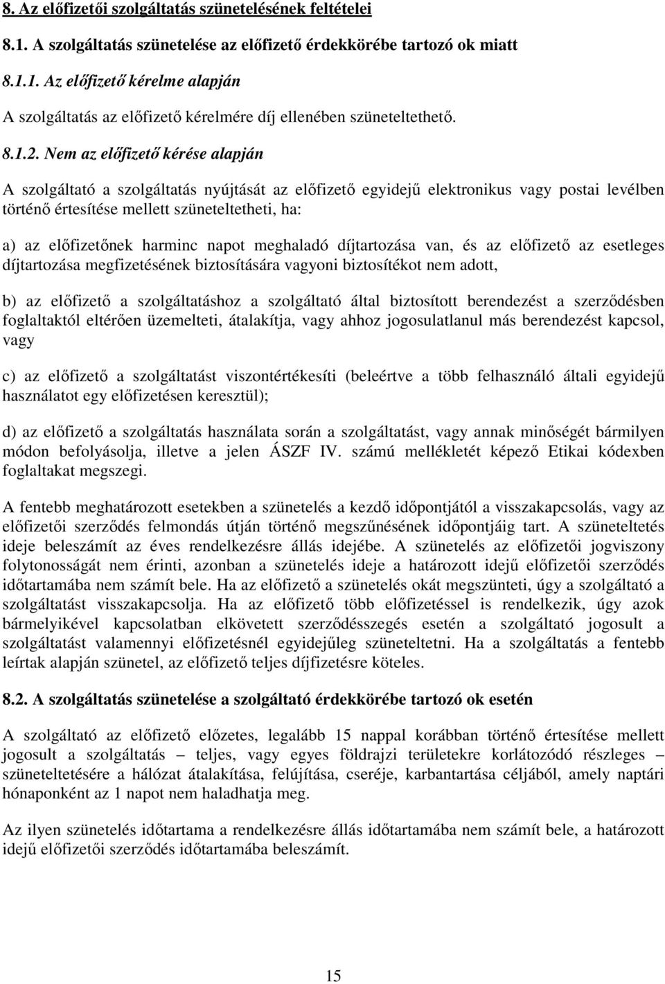 Nem az előfizető kérése alapján A szolgáltató a szolgáltatás nyújtását az előfizető egyidejű elektronikus vagy postai levélben történő értesítése mellett szüneteltetheti, ha: a) az előfizetőnek