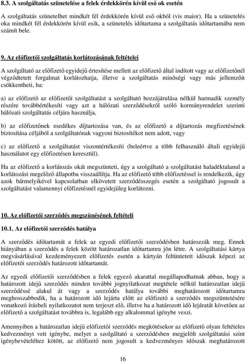 Az előfizetői szolgáltatás korlátozásának feltételei A szolgáltató az előfizető egyidejű értesítése mellett az előfizető által indított vagy az előfizetőnél végződtetett forgalmat korlátozhatja,