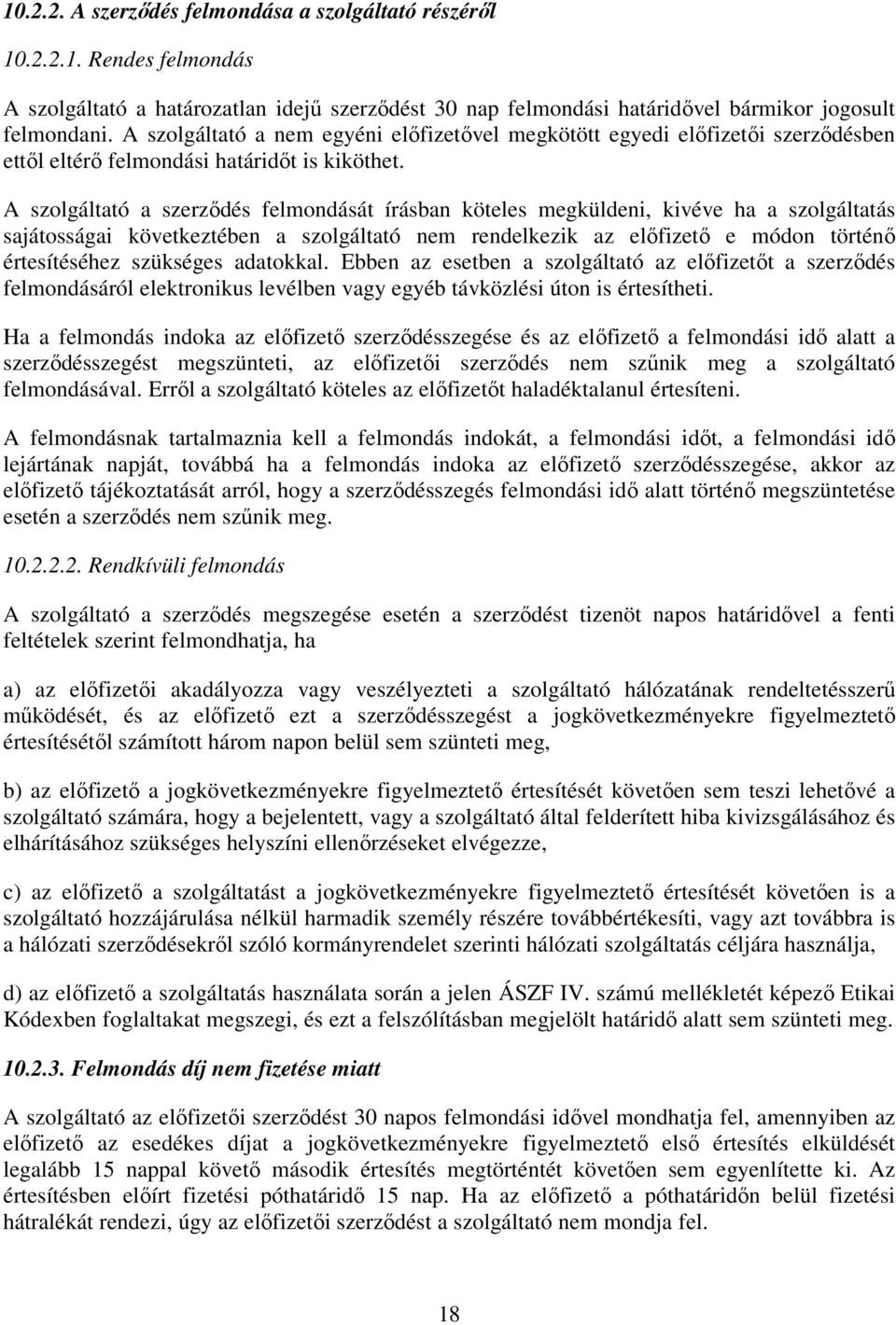 A szolgáltató a szerződés felmondását írásban köteles megküldeni, kivéve ha a szolgáltatás sajátosságai következtében a szolgáltató nem rendelkezik az előfizető e módon történő értesítéséhez