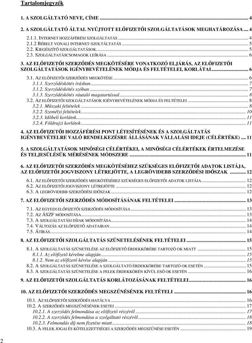 AZ ELŐFIZETŐI SZERZŐDÉS MEGKÖTÉSÉRE VONATKOZÓ ELJÁRÁS, AZ ELŐFIZETŐI SZOLGÁLTATÁSOK IGÉNYBEVÉTELÉNEK MÓDJA ÉS FELTÉTELEI, KORLÁTAI... 6 3.1. AZ ELŐFIZETŐI SZERZŐDÉS MEGKÖTÉSE... 6 3.1.1. Szerződéskötés írásban.