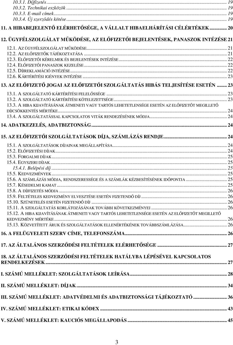 ELŐFIZETŐI KÉRELMEK ÉS BEJELENTÉSEK INTÉZÉSE... 22 12.4. ELŐFIZETŐI PANASZOK KEZELÉSE... 22 12.5. DÍJREKLAMÁCIÓ INTÉZÉSE... 22 12.6. KÁRTÉRÍTÉSI IGÉNYEK INTÉZÉSE... 23 13.