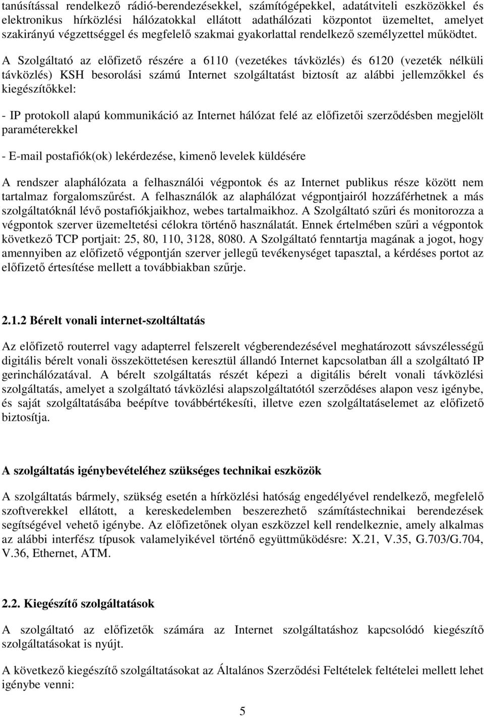 A Szolgáltató az előfizető részére a 6110 (vezetékes távközlés) és 6120 (vezeték nélküli távközlés) KSH besorolási számú Internet szolgáltatást biztosít az alábbi jellemzőkkel és kiegészítőkkel: - IP