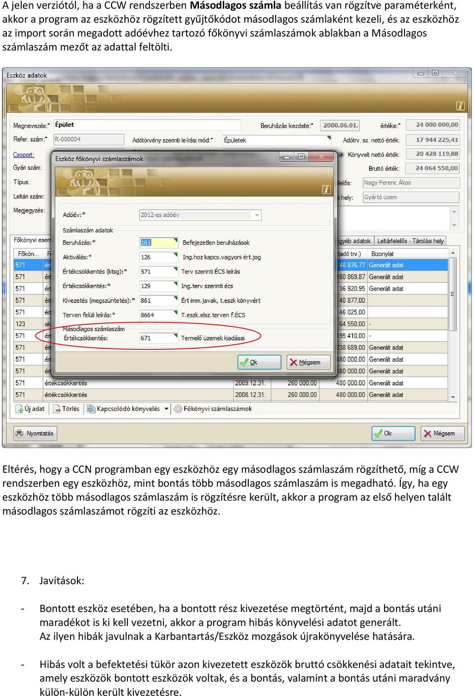 Eltérés, hogy a CCN programban egy eszközhöz egy másodlagos számlaszám rögzíthető, míg a CCW rendszerben egy eszközhöz, mint bontás több másodlagos számlaszám is megadható.