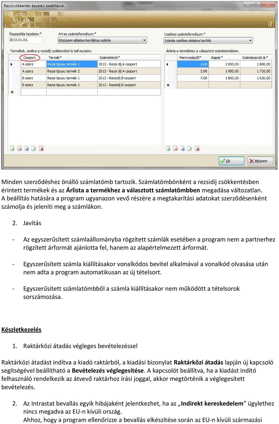 Javítás Az egyszerűsített számlaállományba rögzített számlák esetében a program nem a partnerhez rögzített árformát ajánlotta fel, hanem az alapértelmezett árformát.