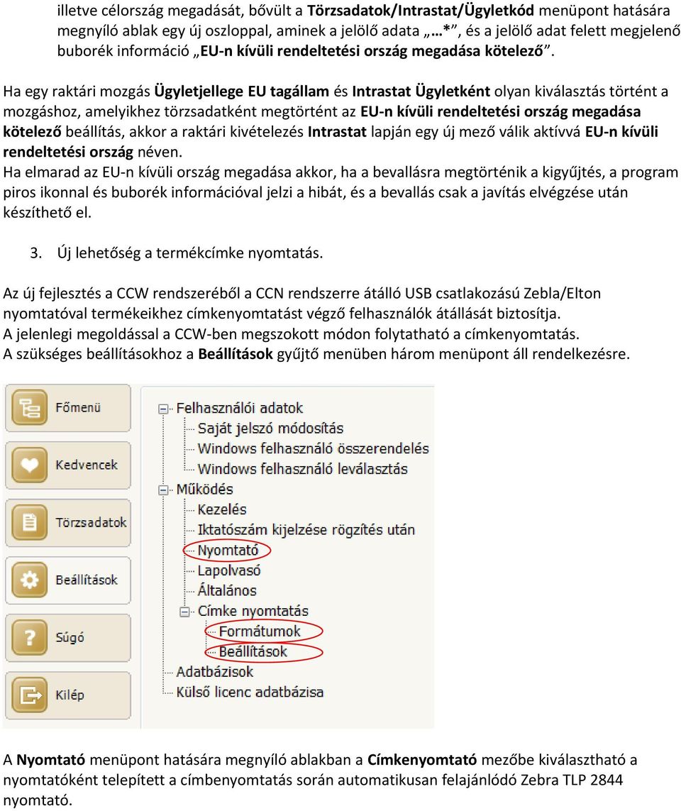 Ha egy raktári mozgás Ügyletjellege EU tagállam és Intrastat Ügyletként olyan kiválasztás történt a mozgáshoz, amelyikhez törzsadatként megtörtént az EUn kívüli rendeltetési ország megadása kötelező