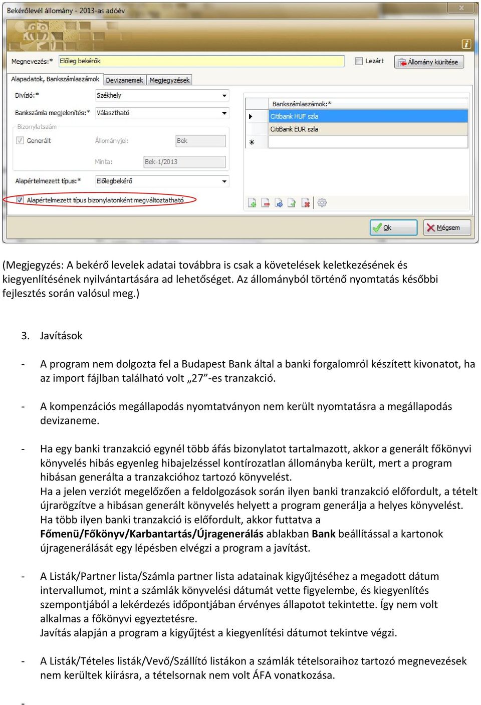 Javítások A program nem dolgozta fel a Budapest Bank által a banki forgalomról készített kivonatot, ha az import fájlban található volt 27 es tranzakció.