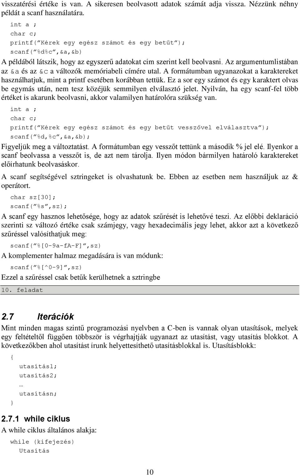 Az argumentumlistában az &a és az &c a változók memóriabeli címére utal. A formátumban ugyanazokat a karaktereket használhatjuk, mint a printf esetében korábban tettük.