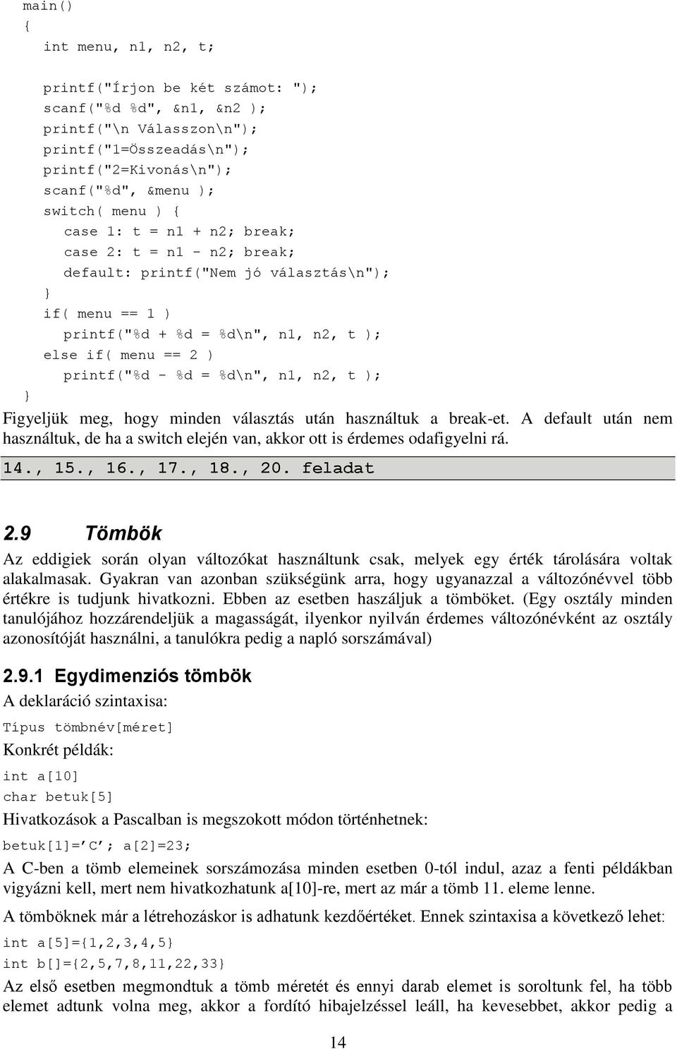 Figyeljük meg, hogy minden választás után használtuk a break-et. A default után nem használtuk, de ha a switch elején van, akkor ott is érdemes odafigyelni rá. 14., 15., 16., 17., 18., 20. feladat 2.