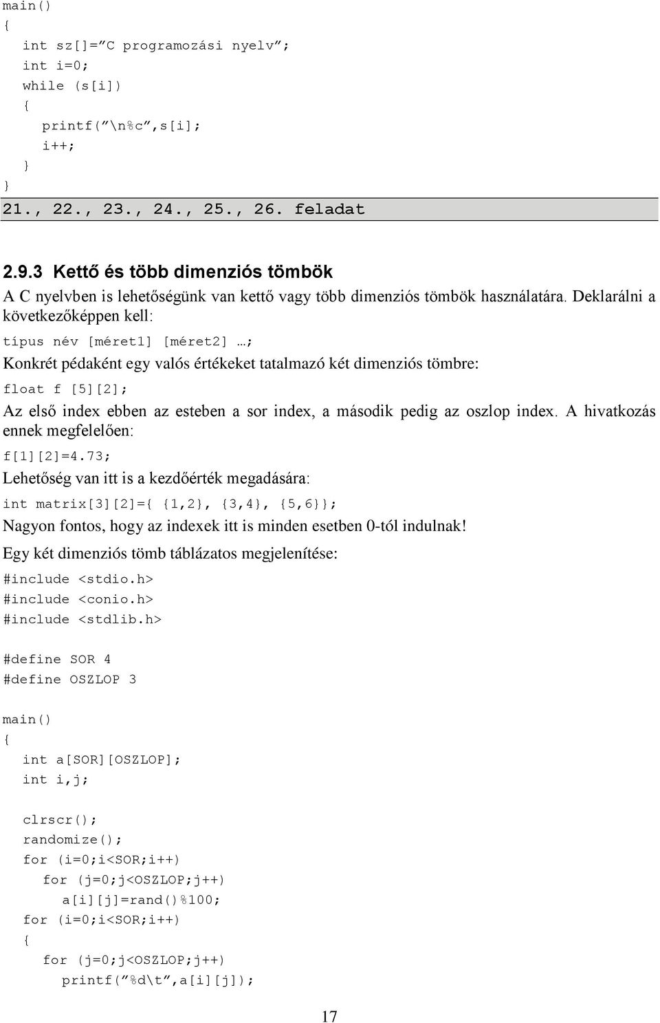 Deklarálni a következőképpen kell: típus név [méret1] [méret2] ; Konkrét pédaként egy valós értékeket tatalmazó két dimenziós tömbre: float f [5][2]; Az első index ebben az esteben a sor index, a