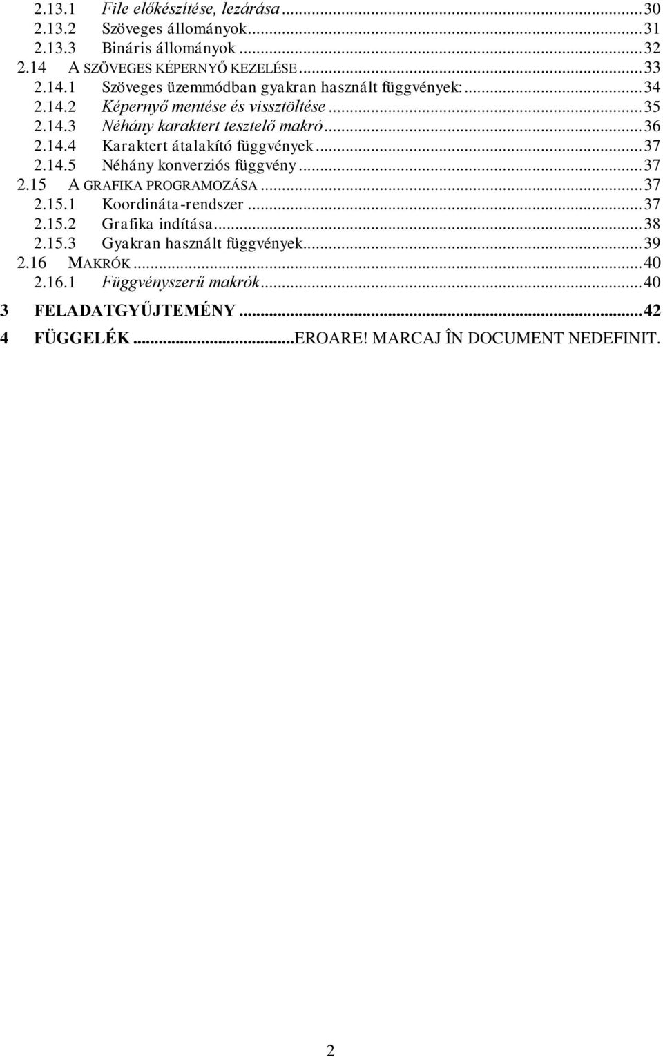 .. 37 2.15 A GRAFIKA PROGRAMOZÁSA... 37 2.15.1 Koordináta-rendszer... 37 2.15.2 Grafika indítása... 38 2.15.3 Gyakran használt függvények... 39 2.16 MAKRÓK... 40 2.