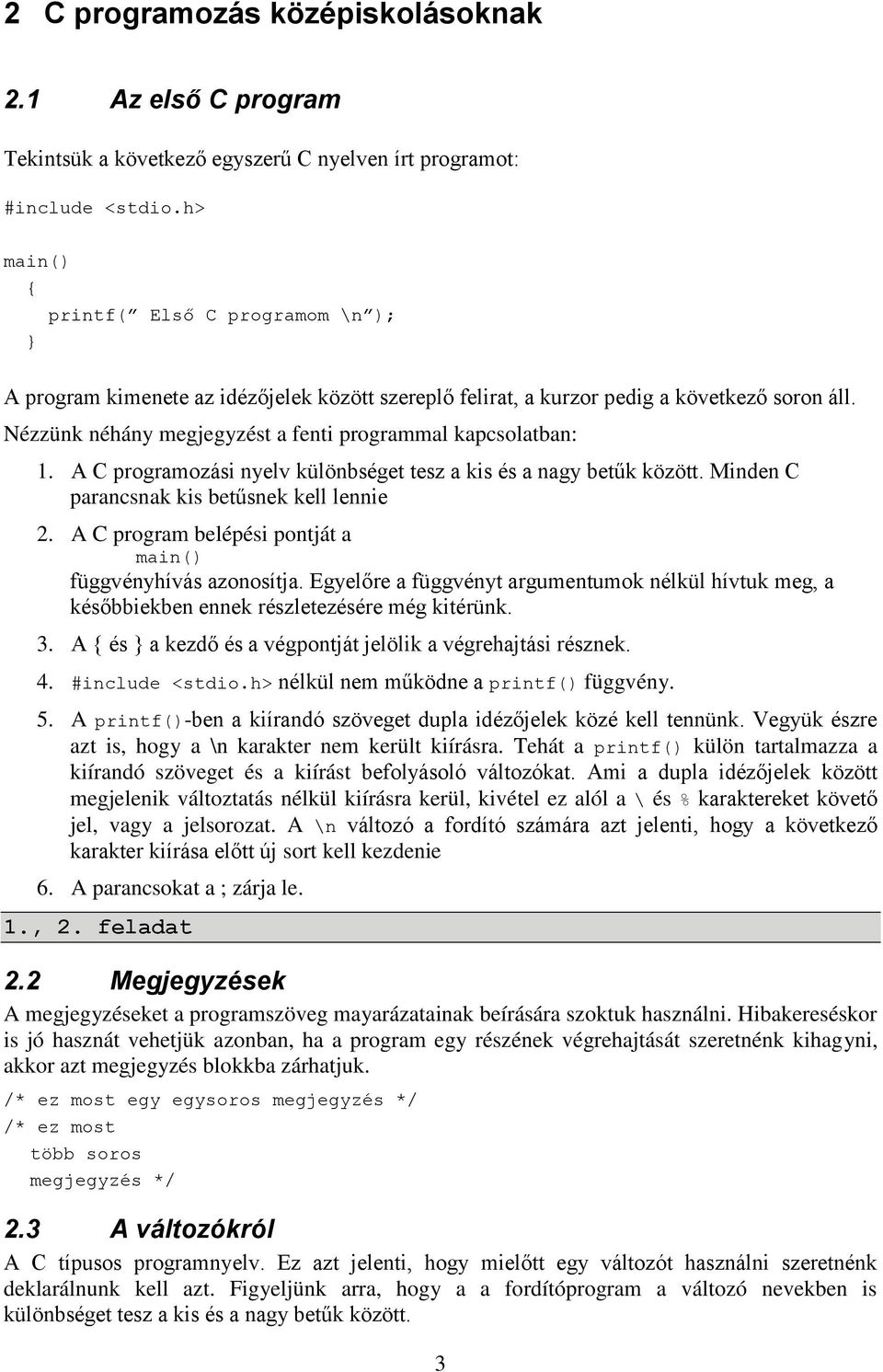 áll. Nézzünk néhány megjegyzést a fenti programmal kapcsolatban: 1. A C programozási nyelv különbséget tesz a kis és a nagy betűk között. Minden C parancsnak kis betűsnek kell lennie 2.