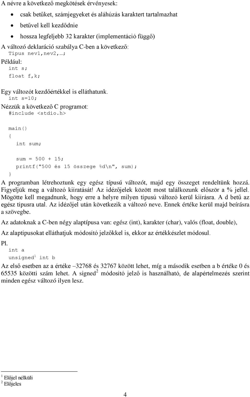 int s=10; Nézzük a következő C programot: int sum; sum = 500 + 15; printf("500 és 15 összege %d\n", sum); A programban létrehoztunk egy egész típusú változót, majd egy összeget rendeltünk hozzá.