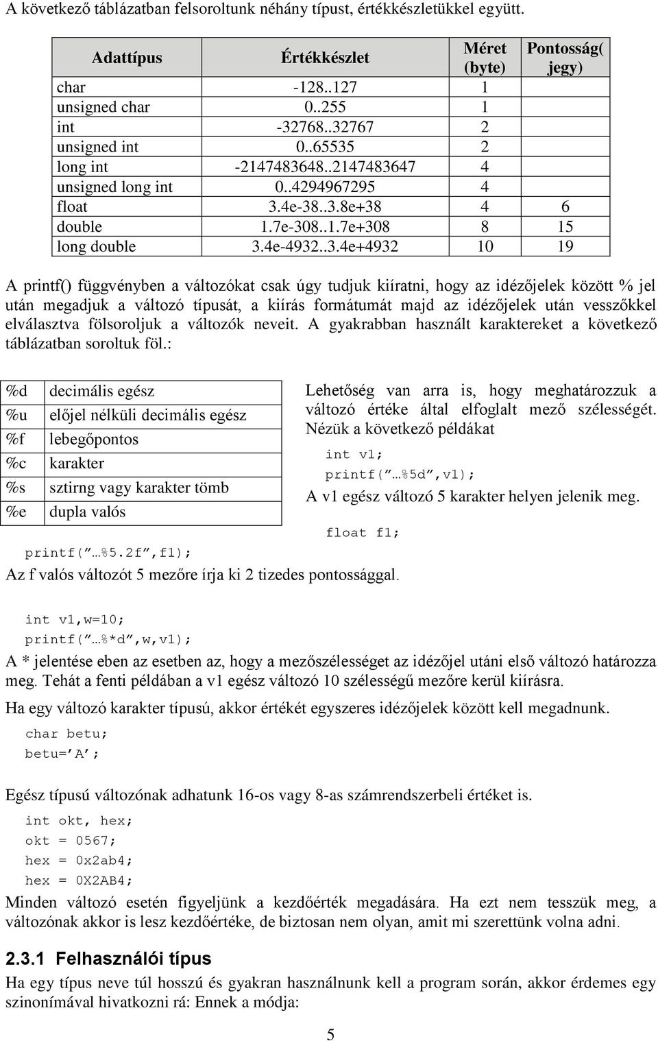 A printf() függvényben a változókat csak úgy tudjuk kiíratni, hogy az idézőjelek között % jel után megadjuk a változó típusát, a kiírás formátumát majd az idézőjelek után vesszőkkel elválasztva