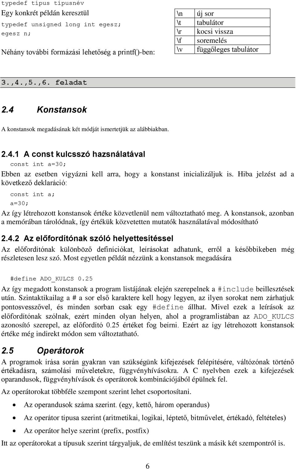 Hiba jelzést ad a következő deklaráció: const int a; a=30; Az így létrehozott konstansok értéke közvetlenül nem változtatható meg.