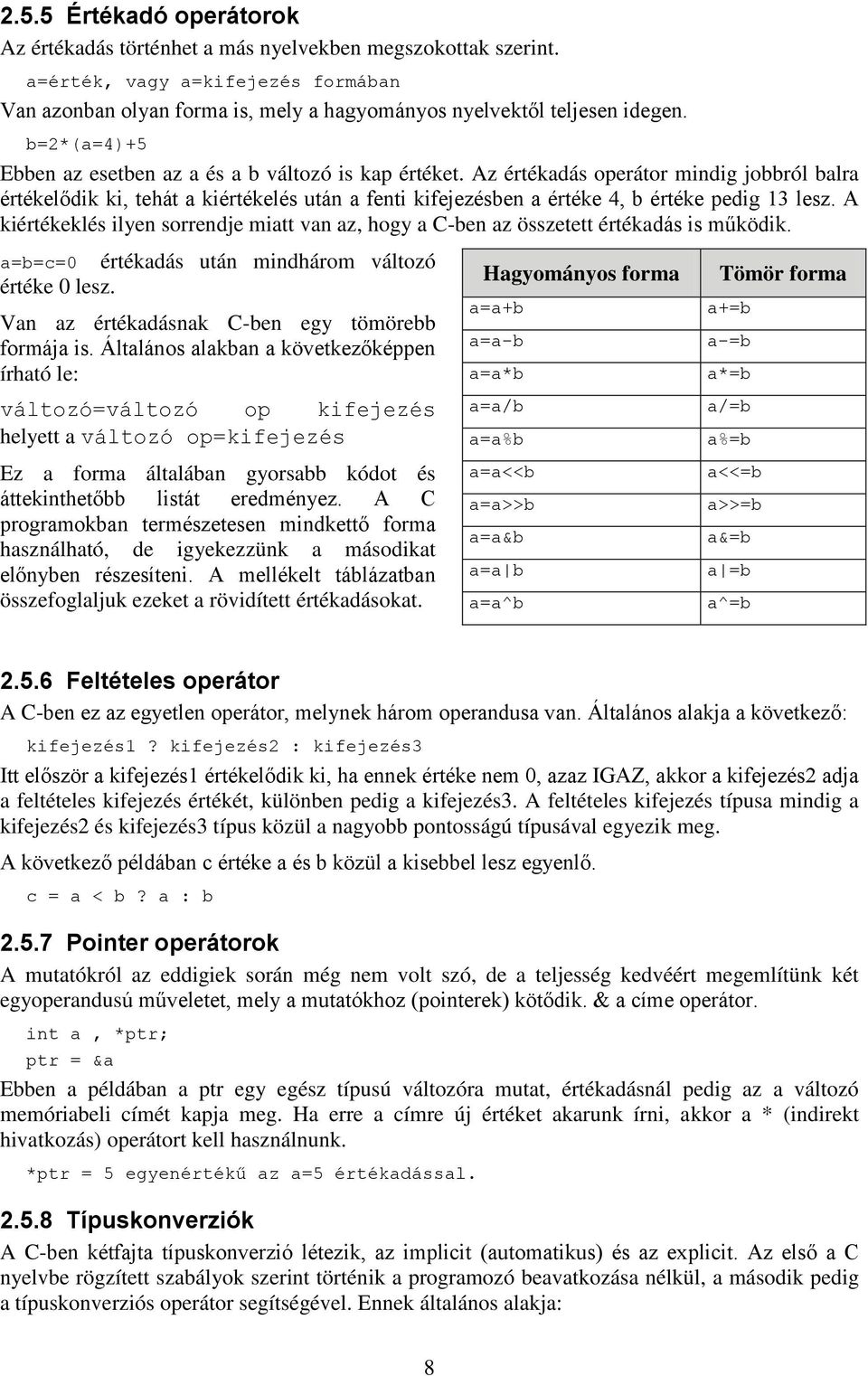 Az értékadás operátor mindig jobbról balra értékelődik ki, tehát a kiértékelés után a fenti kifejezésben a értéke 4, b értéke pedig 13 lesz.