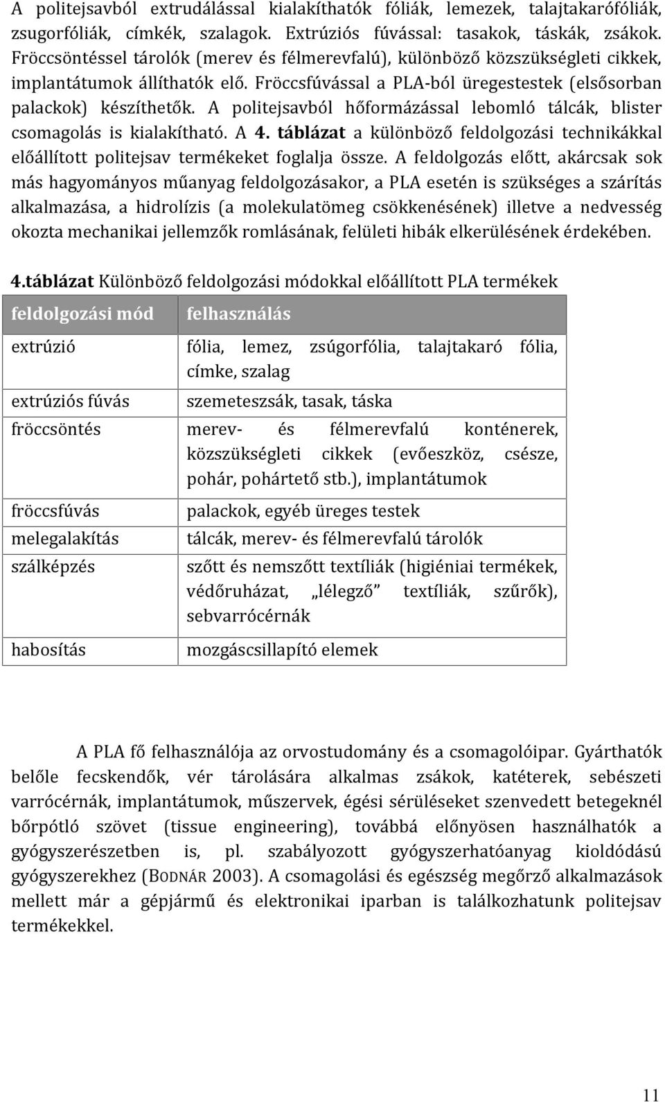 A politejsavból hőformázással lebomló tálcák, blister csomagolás is kialakítható. A 4. táblázat a különböző feldolgozási technikákkal előállított politejsav termékeket foglalja össze.