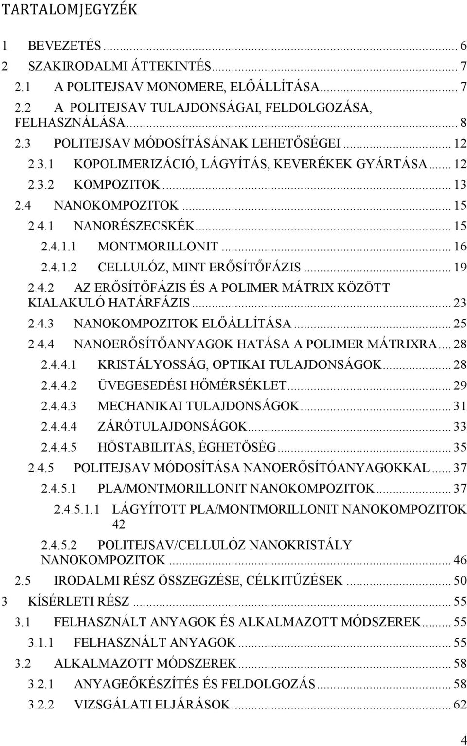 .. 16 2.4.1.2 CELLULÓZ, MINT ERŐSÍTŐFÁZIS... 19 2.4.2 AZ ERŐSÍTŐFÁZIS ÉS A POLIMER MÁTRIX KÖZÖTT KIALAKULÓ HATÁRFÁZIS... 23 2.4.3 NANOKOMPOZITOK ELŐÁLLÍTÁSA... 25 2.4.4 NANOERŐSÍTŐANYAGOK HATÁSA A POLIMER MÁTRIXRA.