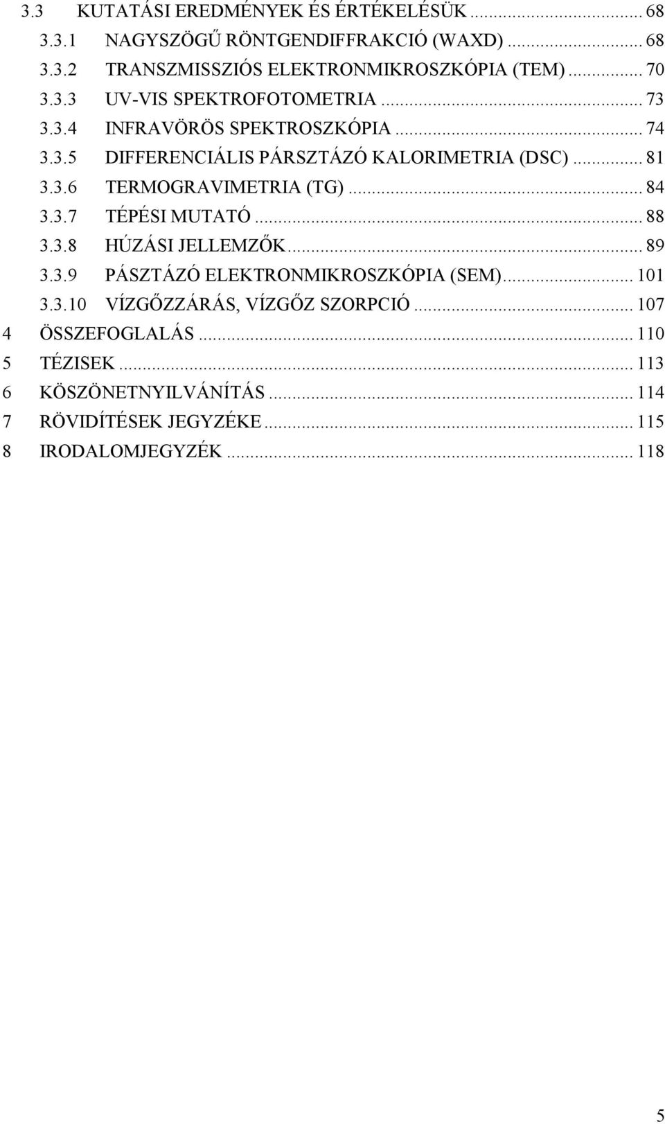 .. 84 3.3.7 TÉPÉSI MUTATÓ... 88 3.3.8 HÚZÁSI JELLEMZŐK... 89 3.3.9 PÁSZTÁZÓ ELEKTRONMIKROSZKÓPIA (SEM)... 101 3.3.10 VÍZGŐZZÁRÁS, VÍZGŐZ SZORPCIÓ.