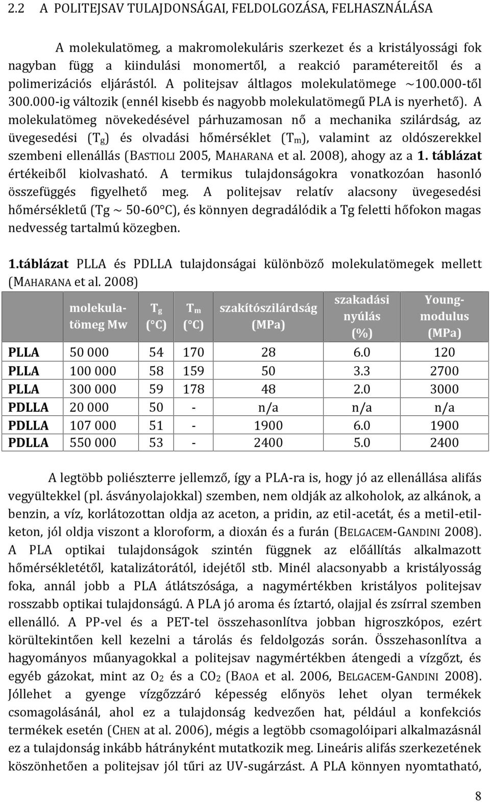 A molekulatömeg növekedésével párhuzamosan nő a mechanika szilárdság, az üvegesedési (Tg) és olvadási hőmérséklet (Tm), valamint az oldószerekkel szembeni ellenállás (BASTIOLI 2005, MAHARANA et al.