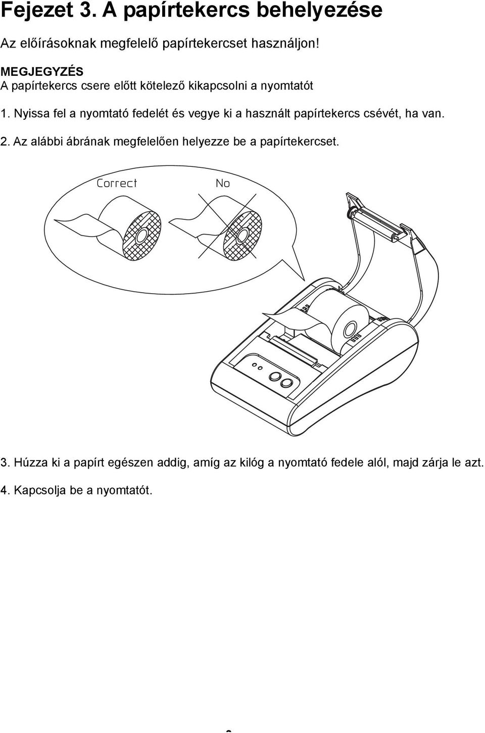 Nyissa fel a nyomtató fedelét és vegye ki a használt papírtekercs csévét, ha van. 2.