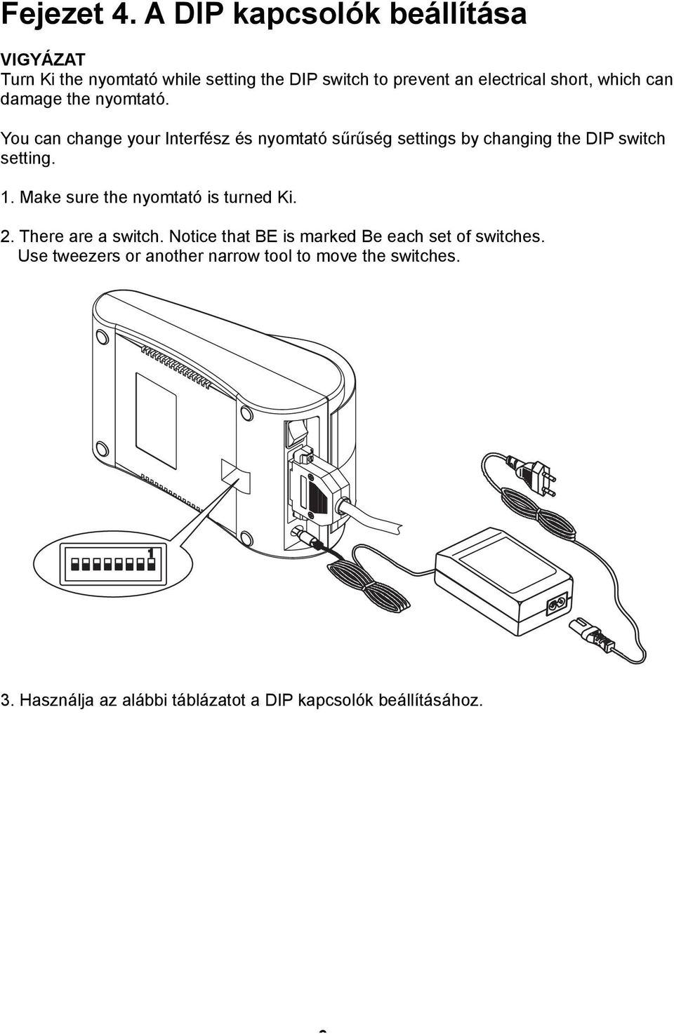 can damage the nyomtató. You can change your Interfész és nyomtató sűrűség settings by changing the DIP switch setting. 1.