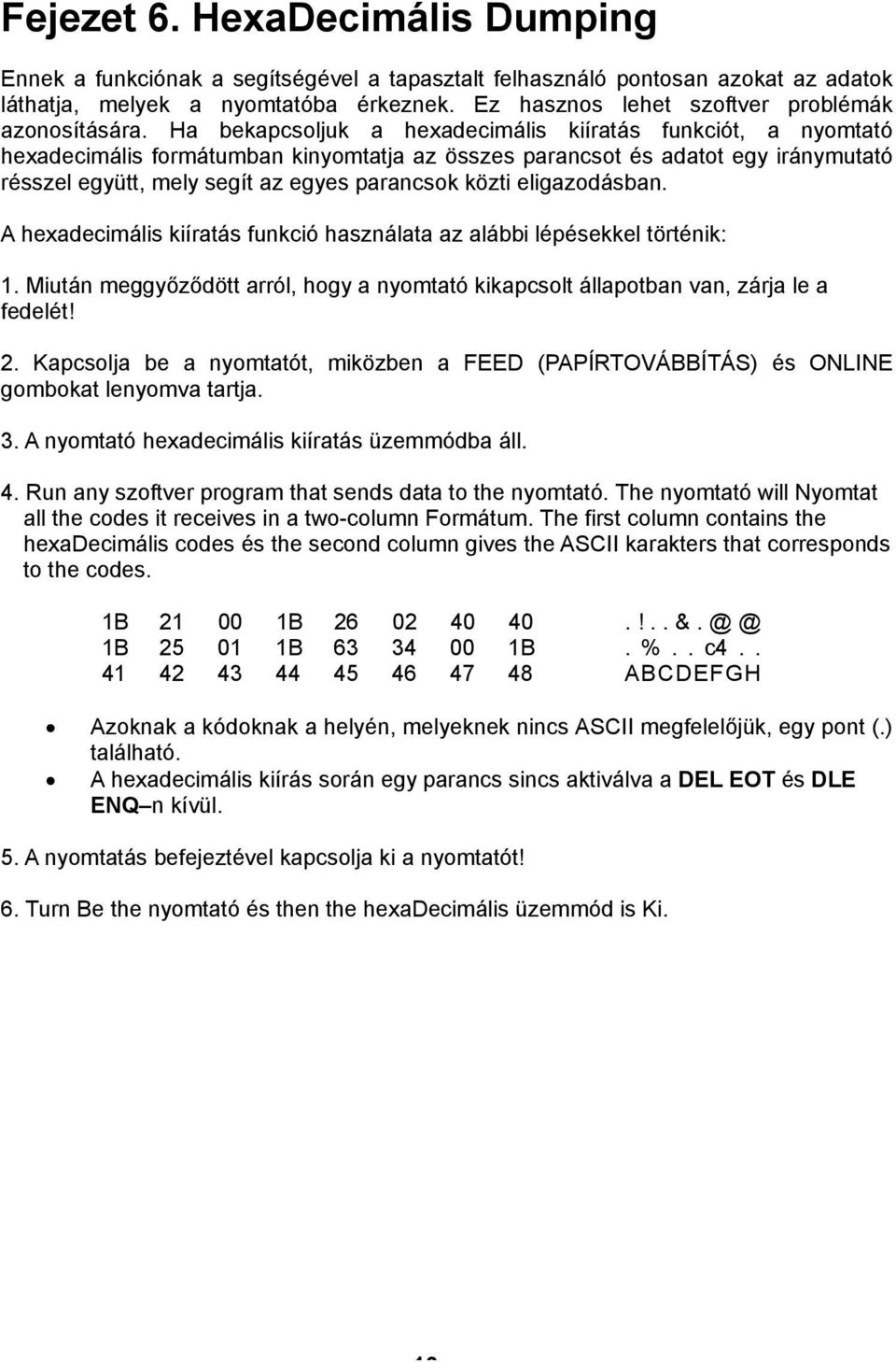 Ha bekapcsoljuk a hexadecimális kiíratás funkciót, a nyomtató hexadecimális formátumban kinyomtatja az összes parancsot és adatot egy iránymutató résszel együtt, mely segít az egyes parancsok közti