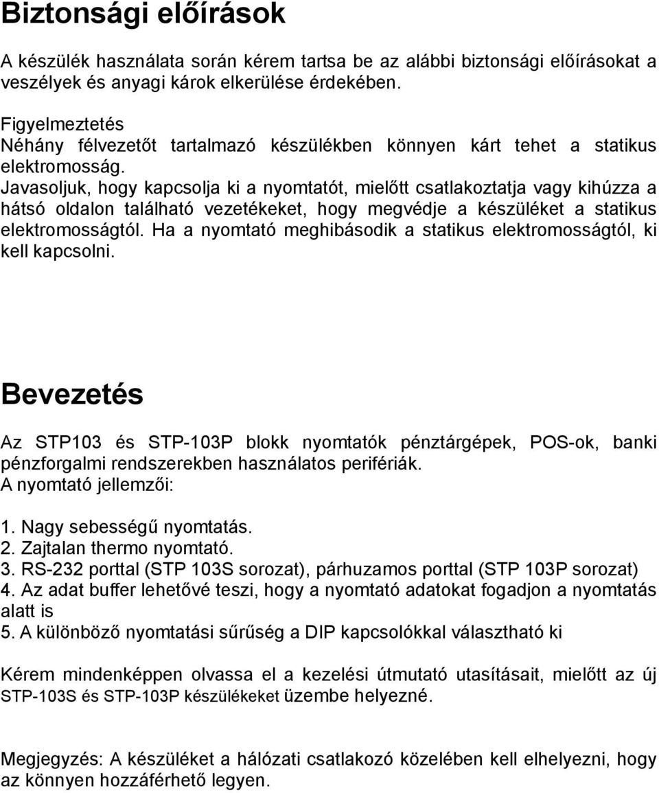 Javasoljuk, hogy kapcsolja ki a nyomtatót, mielőtt csatlakoztatja vagy kihúzza a hátsó oldalon található vezetékeket, hogy megvédje a készüléket a statikus elektromosságtól.