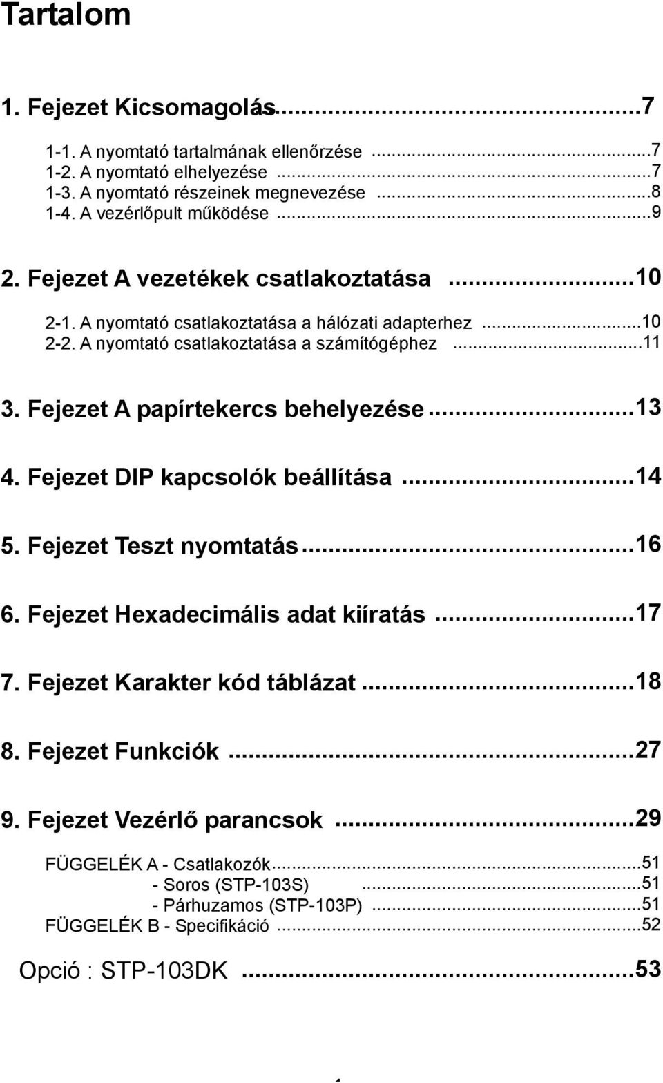 Fejezet A papírtekercs behelyezése...13 4. Fejezet DIP kapcsolók beállítása...14 5. Fejezet Teszt nyomtatás...16 6. Fejezet Hexadecimális adat kiíratás...17 7.