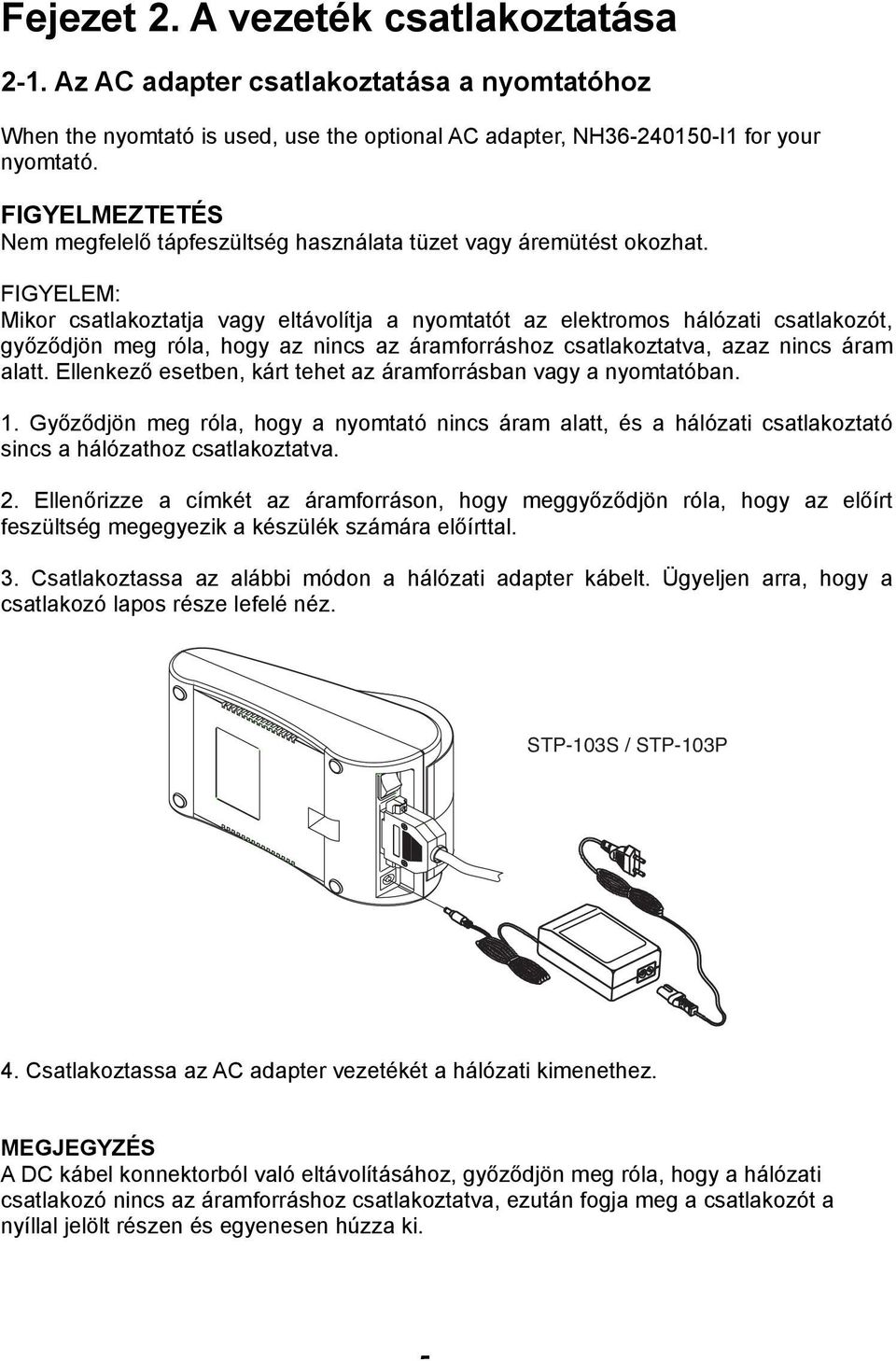 FIGYELEM: Mikor csatlakoztatja vagy eltávolítja a nyomtatót az elektromos hálózati csatlakozót, győződjön meg róla, hogy az nincs az áramforráshoz csatlakoztatva, azaz nincs áram alatt.