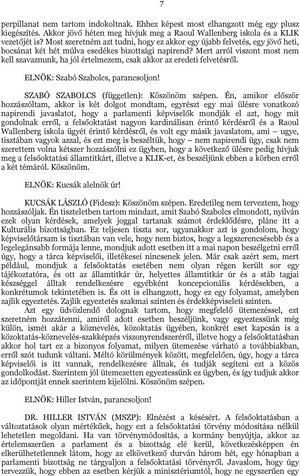 Mert arról viszont most nem kell szavaznunk, ha jól értelmezem, csak akkor az eredeti felvetésről. ELNÖK: Szabó Szabolcs, parancsoljon! SZABÓ SZABOLCS (független): Köszönöm szépen.