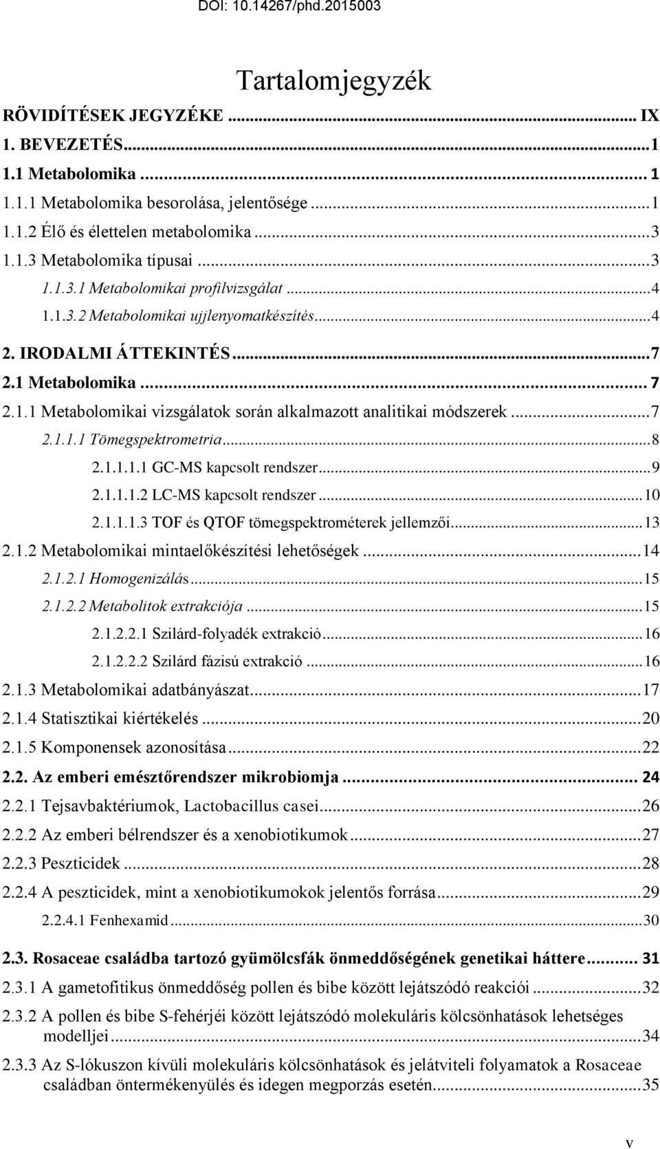 .. 7 2.1.1.1 Tömegspektrometria... 8 2.1.1.1.1 GC-MS kapcsolt rendszer... 9 2.1.1.1.2 LC-MS kapcsolt rendszer... 10 2.1.1.1.3 TOF és QTOF tömegspektrométerek jellemzői... 13 2.1.2 Metabolomikai mintaelőkészítési lehetőségek.