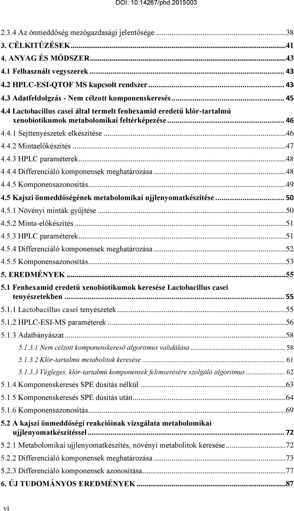 .. 48 4.4.4 Differenciáló komponensek meghatározása... 48 4.4.5 Komponensazonosítás... 49 4.5 Kajszi önmeddőségének metabolomikai ujjlenyomatkészítése... 50 4.5.1 Növényi minták gyűjtése... 50 4.5.2 Minta-előkészítés.