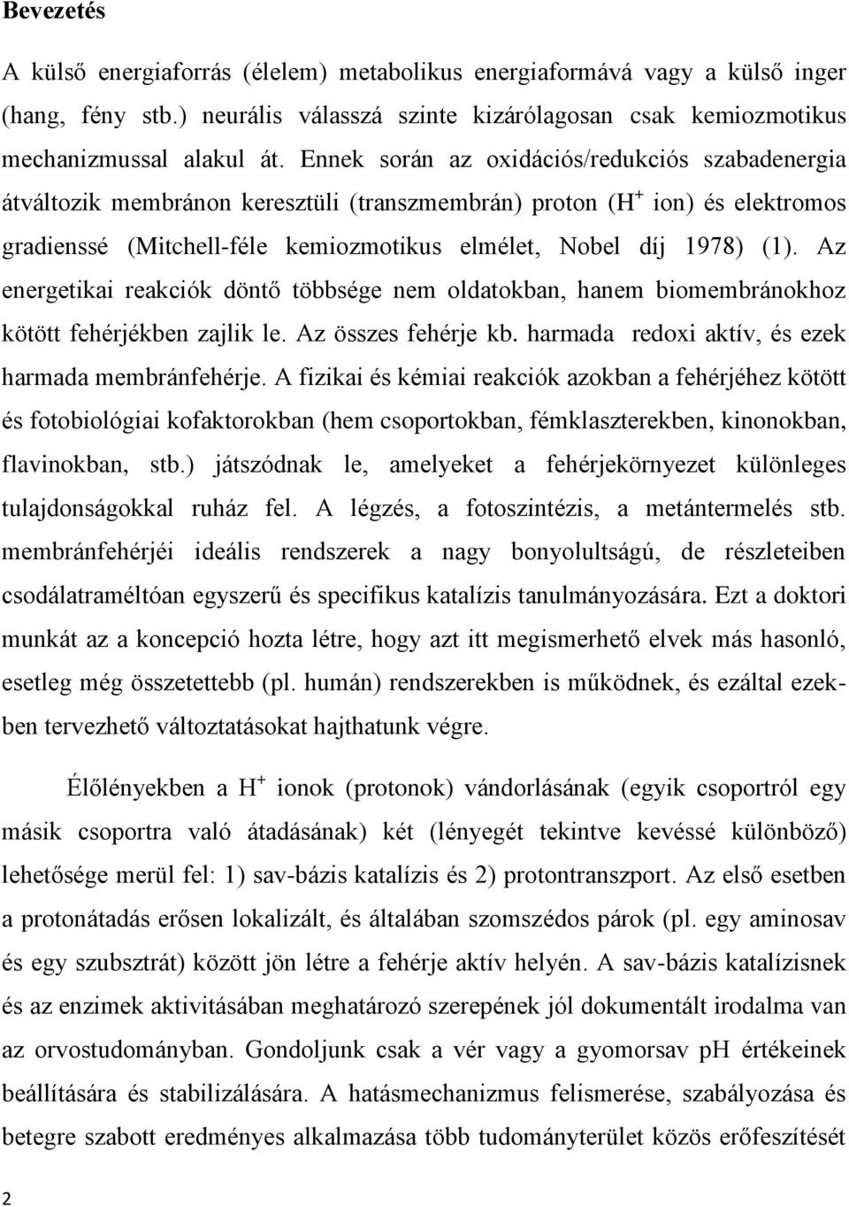 Az energetikai reakciók döntő többsége nem oldatokban, hanem biomembránokhoz kötött fehérjékben zajlik le. Az összes fehérje kb. harmada redoxi aktív, és ezek harmada membránfehérje.