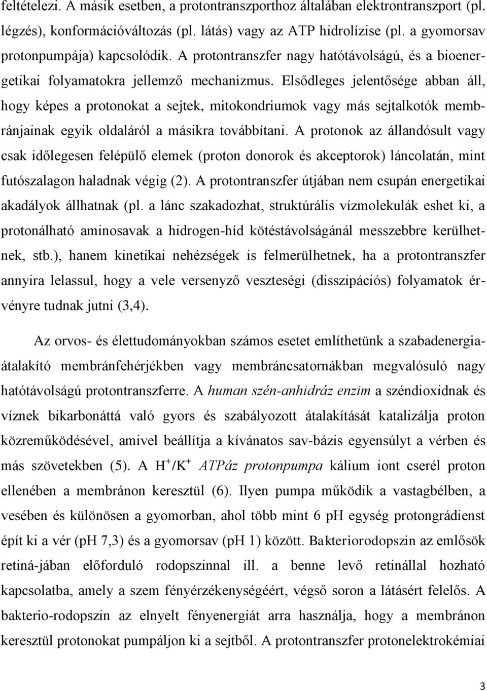Elsődleges jelentősége abban áll, hogy képes a protonokat a sejtek, mitokondriumok vagy más sejtalkotók membránjainak egyik oldaláról a másikra továbbítani.