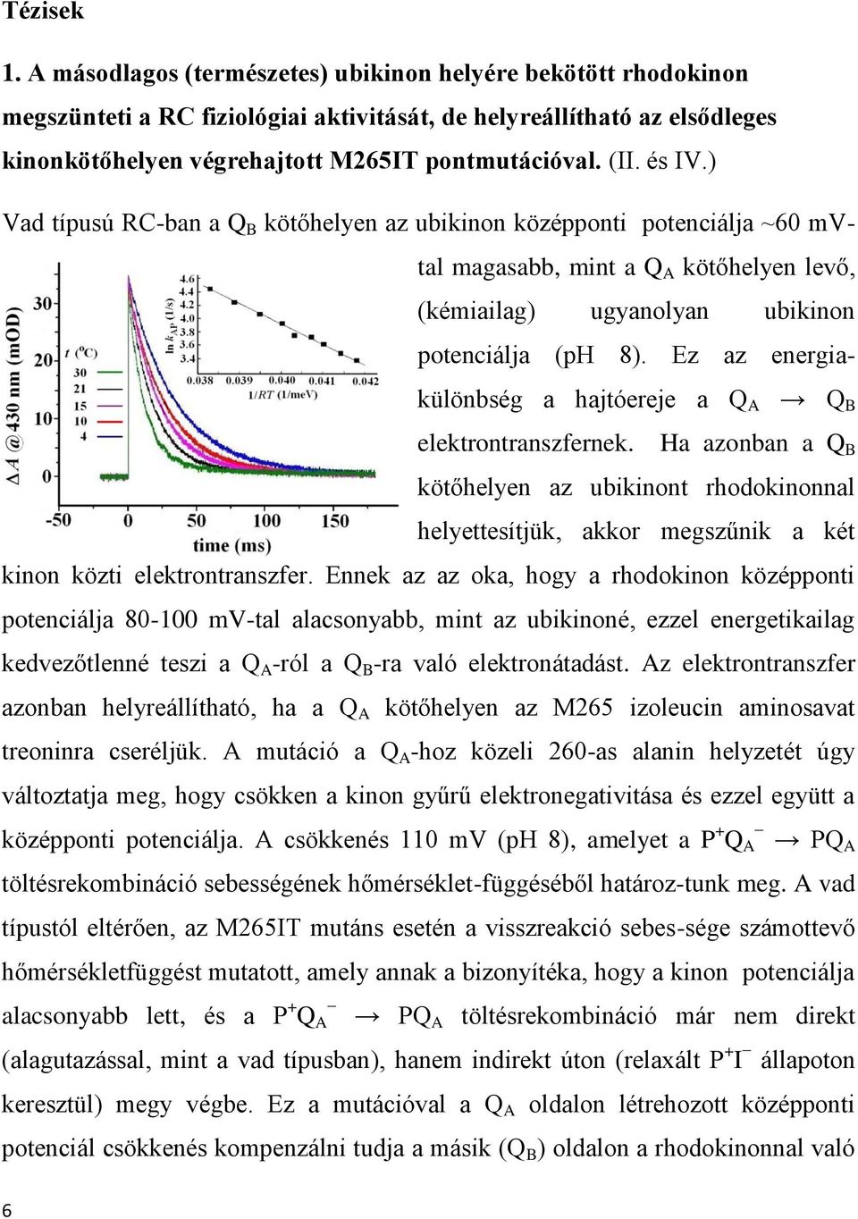 és IV.) Vad típusú RC-ban a Q B kötőhelyen az ubikinon középponti potenciálja ~60 mvtal magasabb, mint a Q A kötőhelyen levő, (kémiailag) ugyanolyan ubikinon potenciálja (ph 8).
