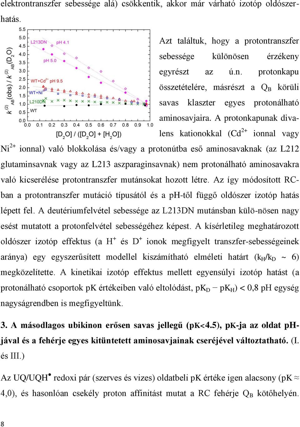 aminosavakra való kicserélése protontranszfer mutánsokat hozott létre. Az így módosított RCban a protontranszfer mutáció típusától és a ph-től függő oldószer izotóp hatás lépett fel.