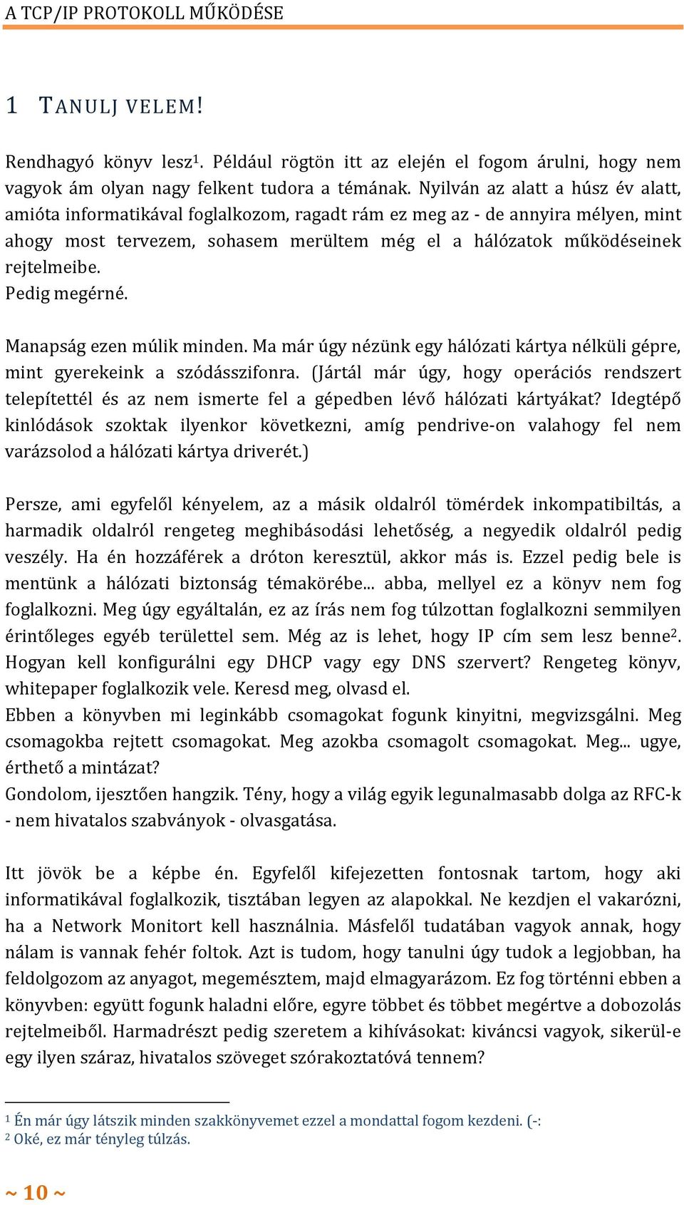 Pedig megérné. Manapság ezen múlik minden. Ma már úgy nézünk egy hálózati kártya nélküli gépre, mint gyerekeink a szódásszifonra.