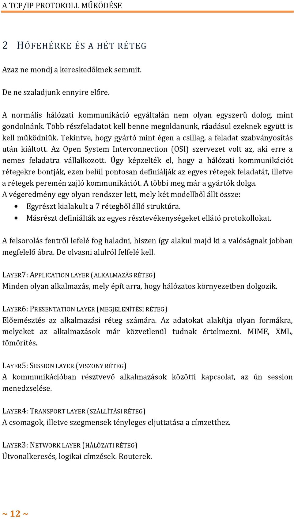 Tekintve, hogy gyártó mint égen a csillag, a feladat szabványosítás után kiáltott. Az Open System Interconnection (OSI) szervezet volt az, aki erre a nemes feladatra vállalkozott.