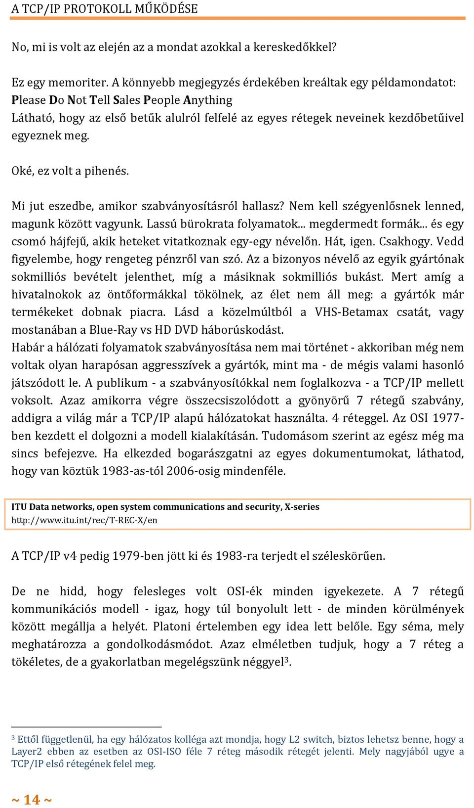 Oké, ez volt a pihenés. Mi jut eszedbe, amikor szabványosításról hallasz? Nem kell szégyenlősnek lenned, magunk között vagyunk. Lassú bürokrata folyamatok... megdermedt formák.