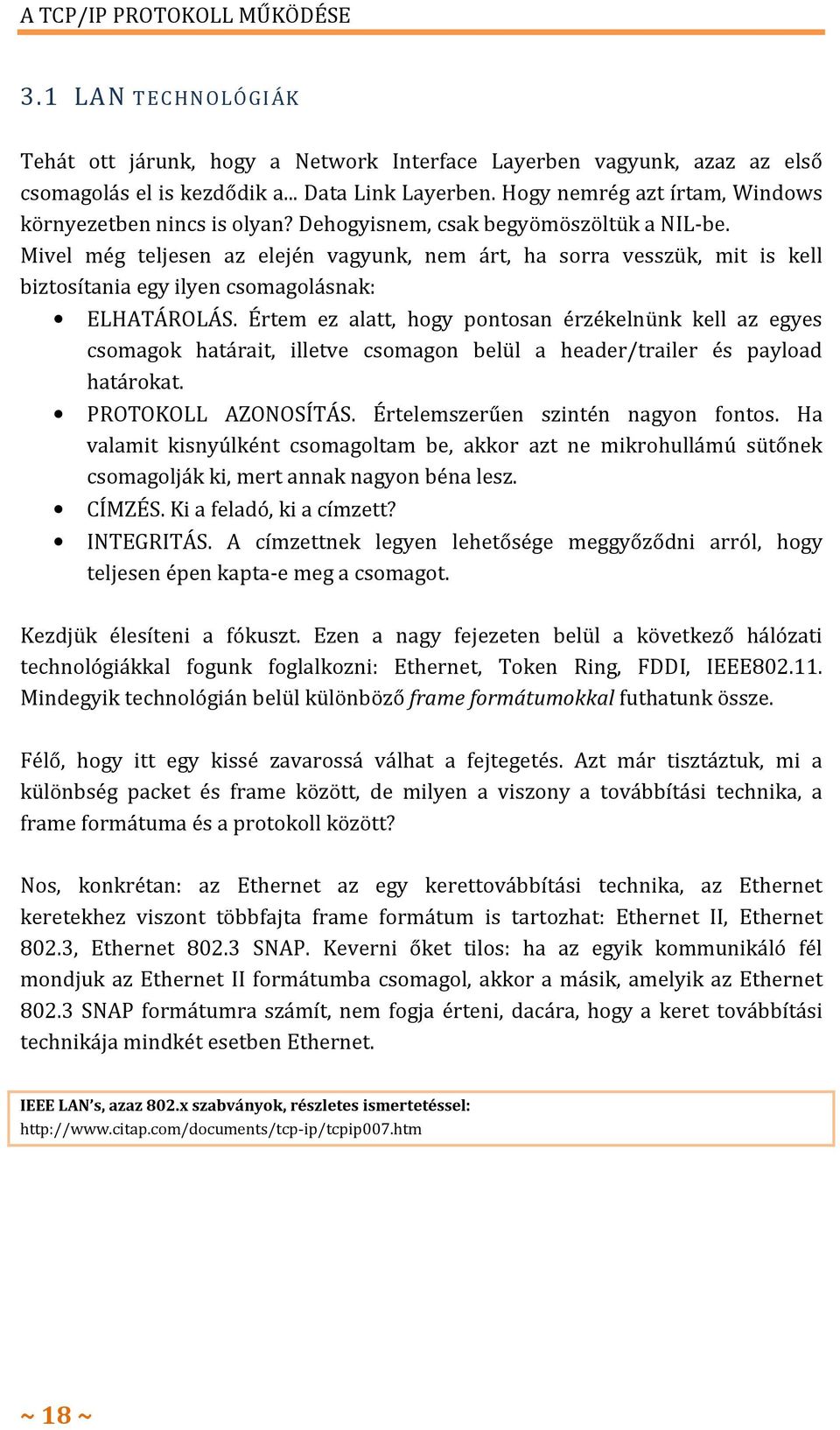 Mivel még teljesen az elején vagyunk, nem árt, ha sorra vesszük, mit is kell biztosítania egy ilyen csomagolásnak: ELHATÁROLÁS.