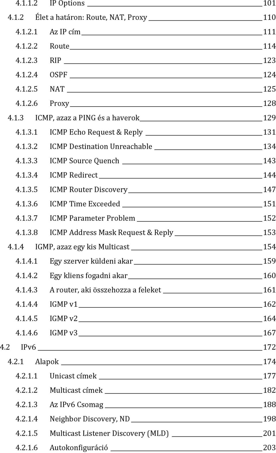 1.3.7 ICMP Parameter Problem 152 4.1.3.8 ICMP Address Mask Request & Reply 153 4.1.4 IGMP, azaz egy kis Multicast 154 4.1.4.1 Egy szerver küldeni akar 159 4.1.4.2 Egy kliens fogadni akar 160 4.1.4.3 A router, aki összehozza a feleket 161 4.