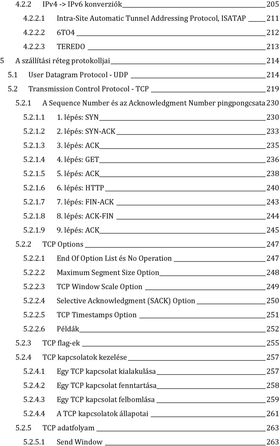 lépés: SYN-ACK 233 5.2.1.3 3. lépés: ACK 235 5.2.1.4 4. lépés: GET 236 5.2.1.5 5. lépés: ACK 238 5.2.1.6 6. lépés: HTTP 240 5.2.1.7 7. lépés: FIN-ACK 243 5.2.1.8 8. lépés: ACK-FIN 244 5.2.1.9 9.
