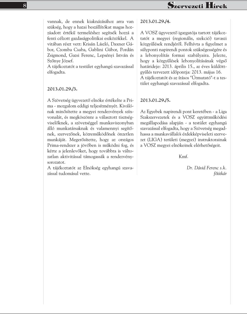 A tájékoztatót a testület egyhangú szavazással elfogadta. 2013.01.29./3. A Szövetség ügyvezetô elnöke értékelte a Prima - mozgalom eddigi teljesítményét.