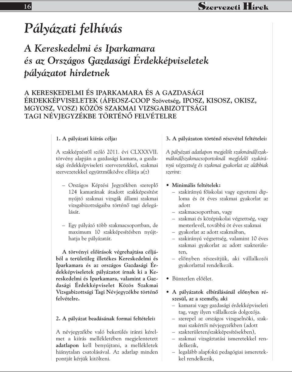 törvény alapján a gazdasági kamara, a gazdasági érdekképviseleti szervezetekkel, szakmai szervezetekkel együttmûködve ellátja a(z) Országos Képzési Jegyzékben szereplô 124 kamarának átadott