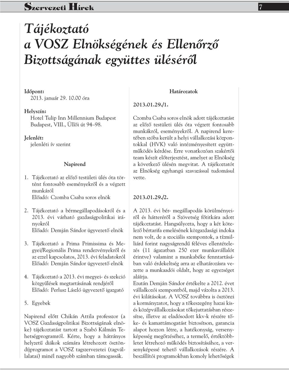 Tájékoztató a bérmegállapodásokról és a 2013. évi várható gazdaságpolitikai irányokról Elôadó: Demján Sándor ügyvezetô elnök 3.